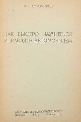 Долматовский Ю.А. Как быстро научиться управлять автомобилем. М.; Л., 1943.
